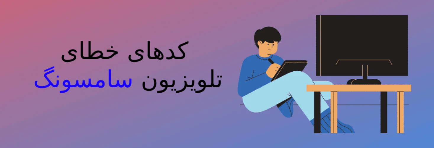 کدهای خطای رایج تلویزیون سامسونگ و روش های رفع آن ها